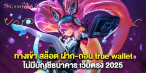 ทางเข้า สล็อต ฝาก-ถอน true wallet ไม่มี บัญชีธนาคาร เว็บตรง 2025