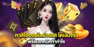 คาสิโนออนไลน์1688 ได้เงินจริง พร้อมเทคนิคทำกำไร