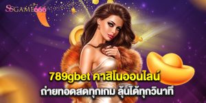 789gbet คาสิโนออนไลน์ ถ่ายทอดสดทุกเกม ลุ้นได้ทุกวินาที