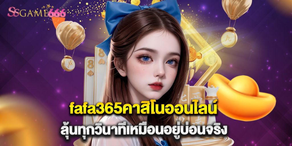 fafa365คาสิโนออนไลน์ ลุ้นทุกวินาทีเหมือนอยู่บ่อนจริง