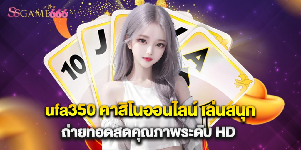 ufa350 คาสิโนออนไลน์ เล่นสนุก ถ่ายทอดสดคุณภาพระดับ HD